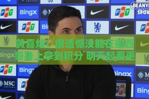 黄喜灿:很遗憾没能在墨西哥身上拿到积分 明天起要更加抓紧备战 黄喜灿:很遗憾没能在墨西哥身上拿到积分 明天起要更加抓紧备战
