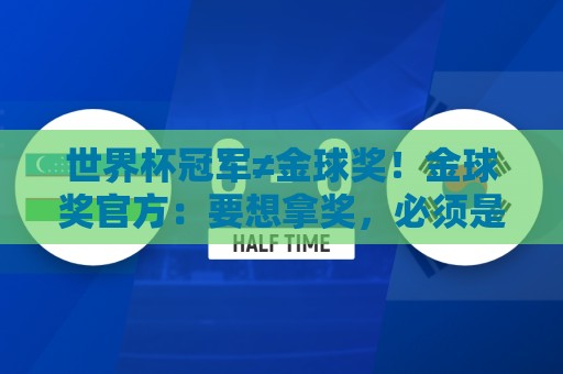 世界杯冠军≠金球奖!金球奖官方:要想拿奖,必须是整赛季的最佳 世界杯冠军≠金球奖!金球奖官方:要想拿奖,必须是整赛季的最佳