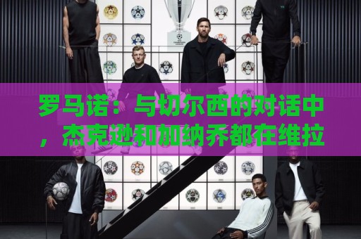 罗马诺:与切尔西的对话中,杰克逊和加纳乔都在维拉考虑名单之列 罗马诺:与切尔西的对话中,杰克逊和加纳乔都在维拉考虑名单之列