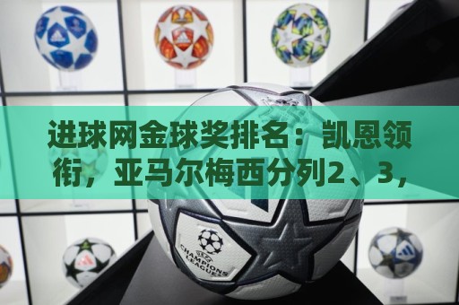进球网金球奖排名:凯恩领衔,亚马尔梅西分列2、3,罗德里第6 进球网金球奖排名:凯恩领衔,亚马尔梅西分列2、3,罗德里第6