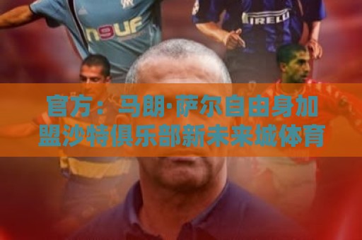 官方：马朗·萨尔自由身加盟沙特俱乐部新未来城体育