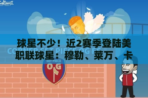 球星不少!近2赛季登陆美职联球星:穆勒、莱万、卡塞米罗等 球星不少!近2赛季登陆美职联球星:穆勒、莱万、卡塞米罗等