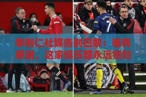 李刚仁社媒告别巴黎:唯有感谢,这家俱乐部永远铭刻在我的心底 李刚仁社媒告别巴黎:唯有感谢,这家俱乐部永远铭刻在我的心底