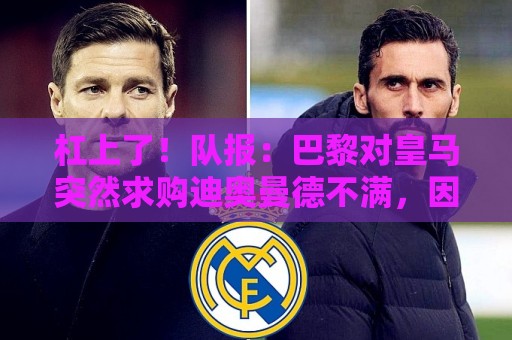杠上了!队报:巴黎对皇马突然求购迪奥曼德不满,因此追求罗德里 杠上了!队报:巴黎对皇马突然求购迪奥曼德不满,因此追求罗德里