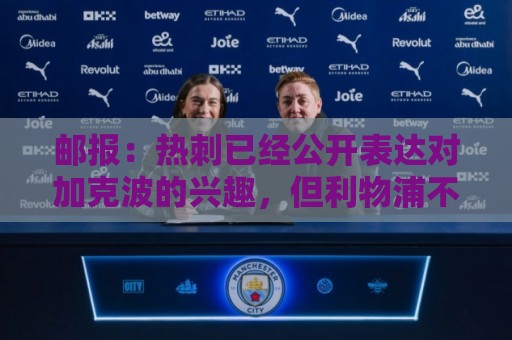 邮报：热刺已经公开表达对加克波的兴趣，但利物浦不会出售球员