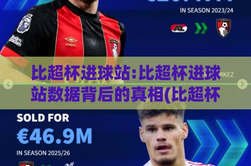 比超杯进球站:比超杯进球站数据背后的真相(比超杯进球站)球迷都在看什么？🌴今日最新外围压球网球盘平台赛后回放JRS大小球预测