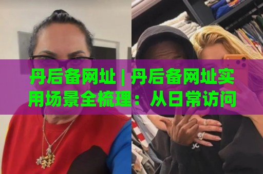 丹后备网址 | 丹后备网址实用场景全梳理：从日常访问到跨端同步的顺畅体验🌴最大权威网页体育网流畅代理1080P官网无插件低调看