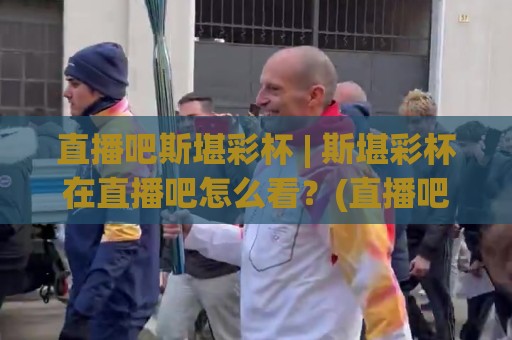 直播吧斯堪彩杯 | 斯堪彩杯在直播吧怎么看？(直播吧斯堪彩杯) 2026年观赛体验与互动亮点全记录🌴线上十大最稳压球网时间推荐直播源不卡顿在线观看初盘