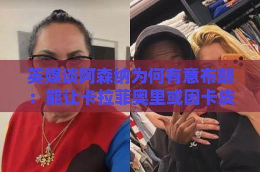 英媒谈阿森纳为何有意布朗:能让卡拉菲奥里或因卡皮耶去踢中卫 英媒谈阿森纳为何有意布朗:能让卡拉菲奥里或因卡皮耶去踢中卫