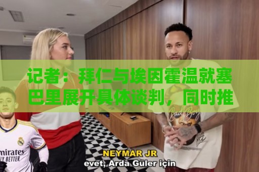 记者:拜仁与埃因霍温就塞巴里展开具体谈判,同时推进布朗交易 记者:拜仁与埃因霍温就塞巴里展开具体谈判,同时推进布朗交易
