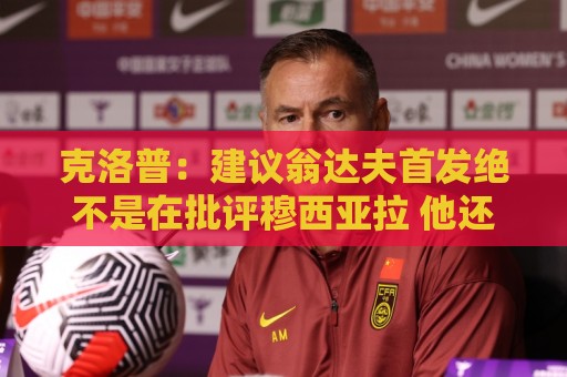 克洛普:建议翁达夫首发绝不是在批评穆西亚拉 他还需要找回状态 克洛普:建议翁达夫首发绝不是在批评穆西亚拉 他还需要找回状态